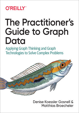 The Practitioner's Guide to Graph Data. Applying Graph Thinking and Graph Technologies to Solve Complex Problems Denise Gosnell, Matthias Broecheler - okadka audiobooks CD