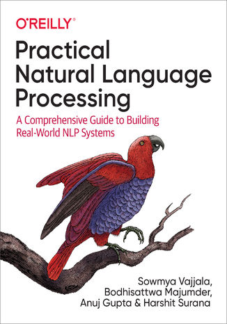 Practical Natural Language Processing. A Comprehensive Guide to Building Real-World NLP Systems Sowmya Vajjala, Bodhisattwa Majumder, Anuj Gupta - okadka ksiki