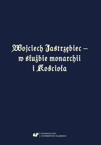 Okładka:Wojciech Jastrzębiec - w służbie monarchii i Kościoła 