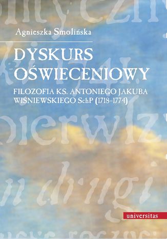 Dyskurs owieceniowy. Filozofia ks. Antoniego Jakuba Winiewskiego SchP (1718-1774) Agnieszka Smoliska - okadka ebooka