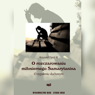 Okładka: O rozczarowaniu miłosiernego Samarytanina. O wypaleniu duchowym