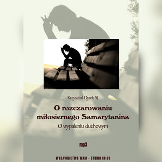 O rozczarowaniu miosiernego Samarytanina. O wypaleniu duchowym Krzysztof Dyrek SJ - okadka audiobooka MP3