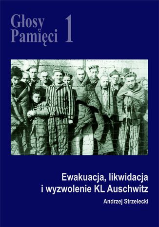 Gosy Pamici 1. Ewakuacja, likwidacja i wyzwolenie KL Auschwitz Andrzej Strzelecki - okadka ebooka