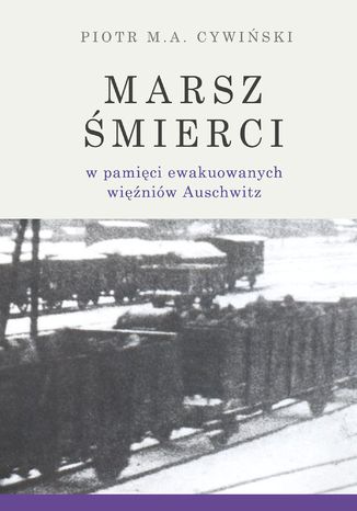 Marsz mierci w pamici ewakuowanych winiw Auschwitz Piotr M. A. Cywiski - okadka ebooka