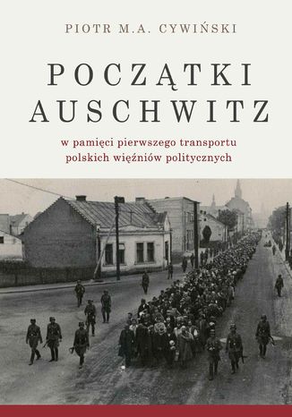 Pocztki Auschwitz w pamici pierwszego transportu polskich winiw politycznych Piotr M. A. Cywiski - okadka ebooka