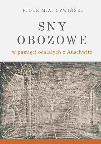 Sny obozowe w pamici ocalaych z Auschwitz Piotr M. A. Cywiski - okadka ebooka