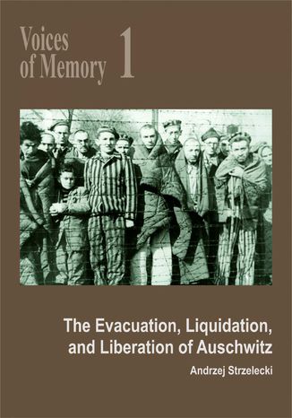Voices of Memory 1. The Evacuation, Liquidation, and Liberation of Auschwitz Andrzej Strzelecki - okadka ebooka