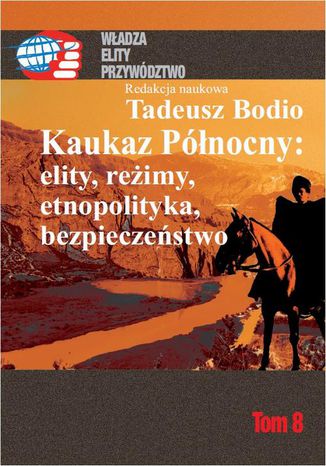 Kaukaz Pnocny: elity, reimy, etnopolityka, bezpieczestwo Tom 8 Tadeusz Bodio - okadka ebooka