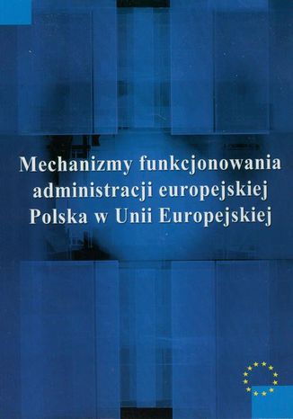 Mechanizmy funkcjonowania administracji europejskiej Justyna Miecznikowska - okadka ebooka