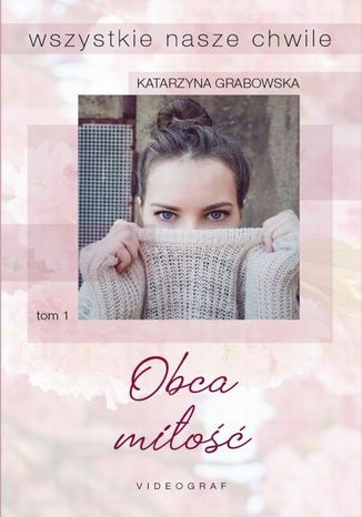 Okładka: Wszystkie nasze chwile, tom 1: Obca miłość