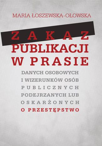 Zakaz publikacji w prasie danych osobowych i wizerunkw osb publicznych podejrzanych lub oskaronyc Maria oszewska-Oowska - okadka ebooka
