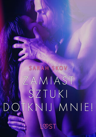 LUST. Zamiast sztuki dotknij mnie! - opowiadanie erotyczne Sarah Skov - okadka audiobooka MP3