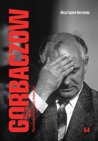 Gorbaczow. Pieriestrojka i rozpad imperium Alicja Stpie-Kuczyska - okadka ebooka