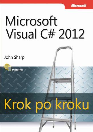 Microsoft Visual C# 2012 Krok po kroku John Sharp - okładka książki