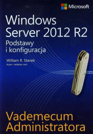 Vademecum administratora Windows Server 2012 R2 Podstawy i konfiguracja William R. Stanek - okładka książki