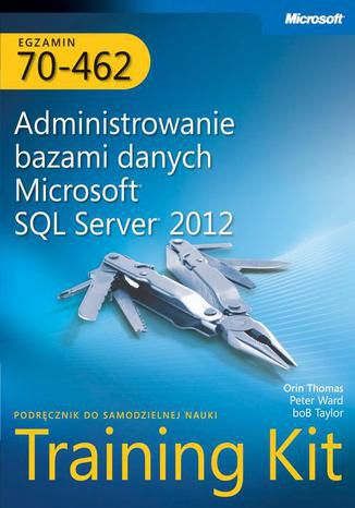 Okładka książki Egzamin 70-462 Administrowanie bazami danych Microsoft SQL Server 2012 Training Kit