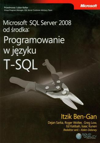 Microsoft SQL Server 2008 od rodka Programowanie w jzyku T-SQL Ben-Gan Itzik - okadka ebooka