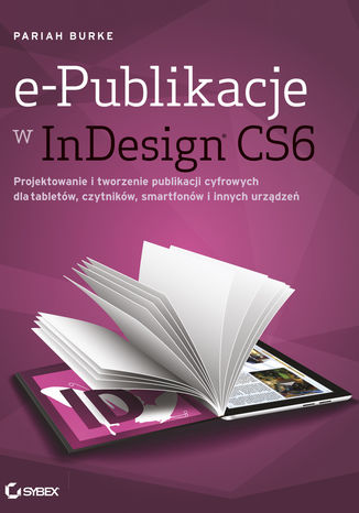 e-Publikacje w InDesign CS6. Projektowanie i tworzenie publikacji cyfrowych dla tabletów, czytników, smartfonów i innych urządzeń Pariah Burke - okładka książki