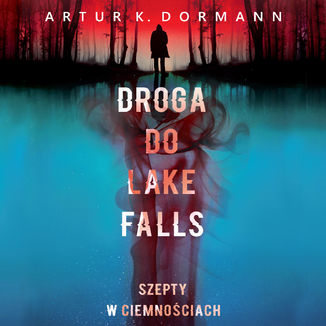 Droga do Lake Falls. Szepty w ciemnościach Artur K. Dormann - okładka audiobooka MP3