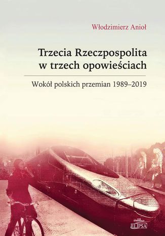 Trzecia Rzeczpospolita w trzech opowieciach. Wok polskich przemian 1989-2019 Wodzimierz Anio - okadka ebooka