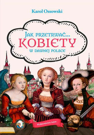 Jak przetrwa Kobiety w dawnej Polsce <Imie/>Karol Ossowski - okadka audiobooks CD