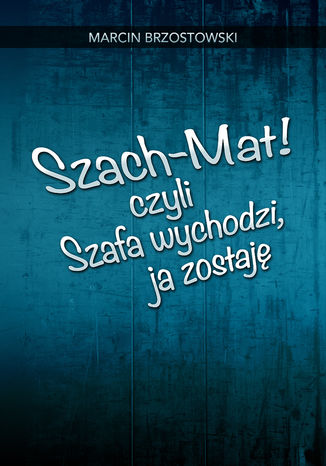 Szach-Mat! czyli Szafa wychodzi, ja zostaj Marcin Brzostowski - okadka ebooka