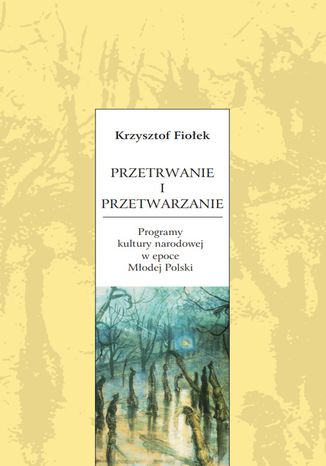 Przetrwanie i przetwarzanie. Programy kultury narodowej w epoce Modej Polski Krzysztof Fioek - okadka ebooka