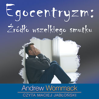 Egocentryzm: żródło wszelkiego smutku Andrew Wommack - okładka audiobooka MP3