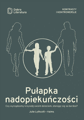 Puapka nadopiekuczoci. Czy wyrzdzamy krzywd swoim dzieciom, starajc si za bardzo? Julie Lythcott-Haims - okadka audiobooka MP3