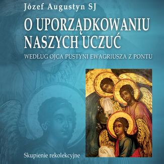 Okładka: O uporządkowaniu naszych uczuć. Według Ojca Pustyni Ewagriusza z Pontu. Skupienie rekolekcyjne