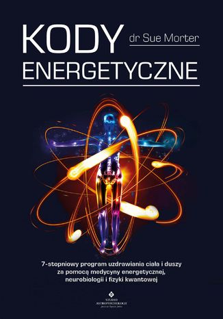Kody Energetyczne. 7-stopniowy program uzdrawiania ciaa i duszy za pomoc medycyny energetycznej, neurobiologii i fizyki kwantowej dr Sue Morter - okadka audiobooka MP3