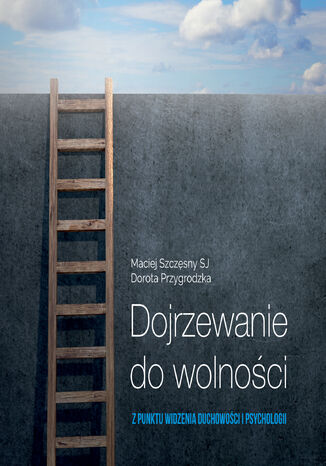 Dojrzewanie do wolności z punktu widzenia duchowości i psychologii