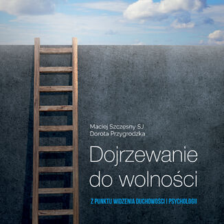 Okładka: Dojrzewanie do wolności z punktu widzenia duchowości i psychologii