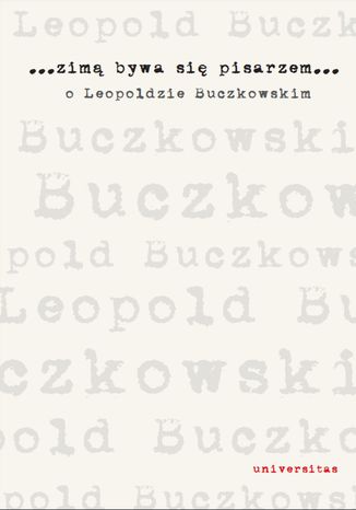 Zim bywa si pisarzem. O Leopoldzie Buczkowskim Sawomir Burya, Agnieszka Karpowicz, Radosaw Sioma - okadka ebooka