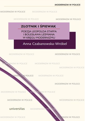 Złotnik i śpiewak. Poezja Leopolda Staffa i Bolesława Leśmiana w kręgu modernizmu