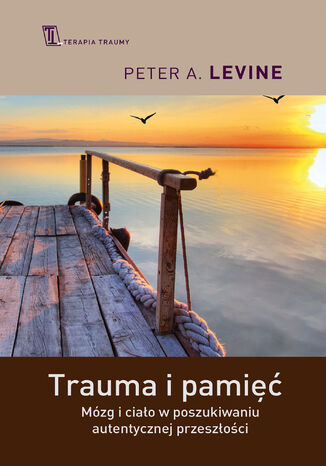 Trauma i pami. Mzg i ciao w poszukiwaniu autentycznej przeszoci Peter A. Levine - okadka audiobooka MP3