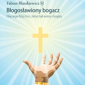 Okładka: Błogosławiony bogacz. Dlaczego Bóg chce, żebyś był wolny i bogaty