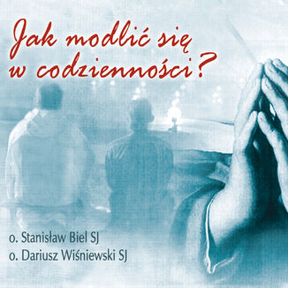 Jak modli si w codziennoci Stanisaw Biel SJ, Dariusz Winiewski SJ - okadka audiobooka MP3