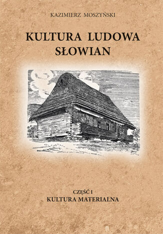 Okładka książki/ebooka Kultura Ludowa Słowian (#1). Kultura Ludowa Słowian część 1 - 2/15 - rozdział 3. Kultura Materialna