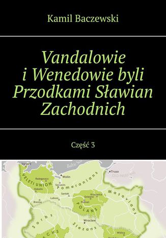 Vandalowie i Wenedowie byli Przodkami Sławian Zachodnich. Część 3