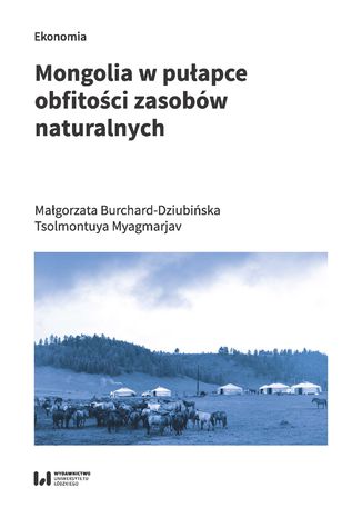 Mongolia w pułapce obfitości zasobów naturalnych Małgorzata Burchard-Dziubińska, Tsolmontuya Myagmarjav - okładka książki