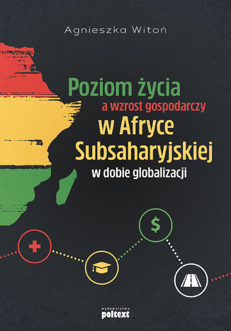 Okładka:Poziom życia a wzrost gospodarczy w Afryce Subsaharyjskiej w dobie globalizacji 
