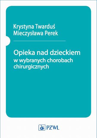 Opieka nad dzieckiem w wybranych chorobach chirurgicznych Krystyna Twardu, Mieczysawa Perek - okadka ebooka