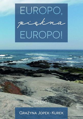 Europo, piękna Europo! Część I Grażyna Jopek-Kurek - okładka książki