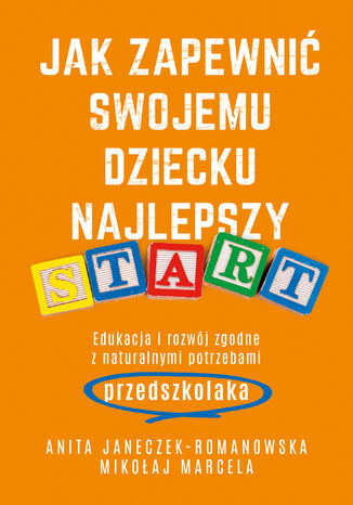 Okładka: Jak zapewnić swojemu dziecku najlepszy start. Edukacja i rozwój zgodne z naturalnymi potrzebami przedszkolaka