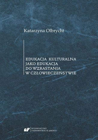 Edukacja kulturalna jako edukacja do wzrastania w czowieczestwie Katarzyna Olbrycht - okadka ebooka