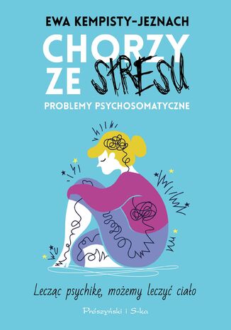 Chorzy ze stresu. Problemy psychosomatyczne Ewa Kempisty-Jeznach - okładka ebooka