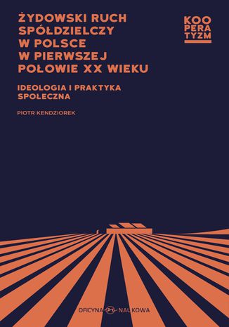 Żydowski ruch spółdzielczy w Polsce w pierwszej połowie XX wieku Ideologia i praktyka społeczna