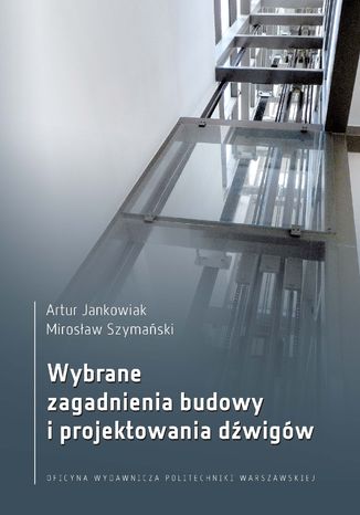 Wybrane zagadnienia budowy i projektowania dwigw Artur Jankowiak, Mirosaw Szymaski - okadka ebooka