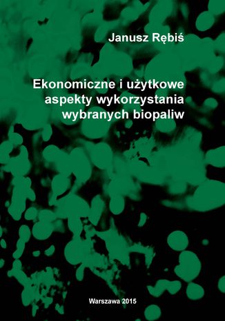 Ekonomiczne i uytkowe aspekty wykorzystania wybranych biopaliw Janusz Rbi - okadka ebooka